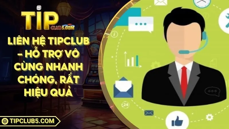 Liên Hệ Tipclub - Hỗ Trợ Vô Cùng Nhanh Chóng, Rất Hiệu Quả