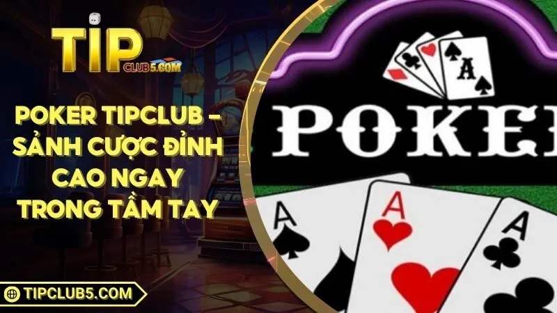 Poker TIPCLUB - Sảnh Cược Đỉnh Cao Ngay Trong Tầm Tay