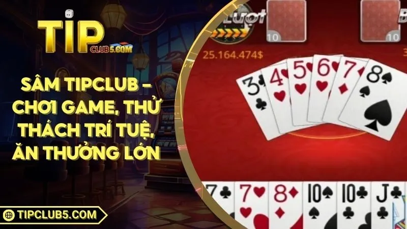 Sâm TIPCLUB - Chơi Game, Thử Thách Trí Tuệ, Ăn Thưởng Lớn