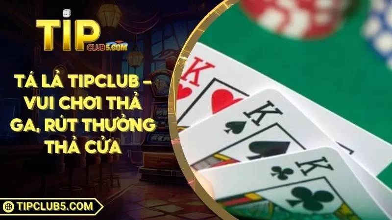 Tá Lả TIPCLUB - Vui Chơi Thả Ga, Rút Thưởng Thả Cửa