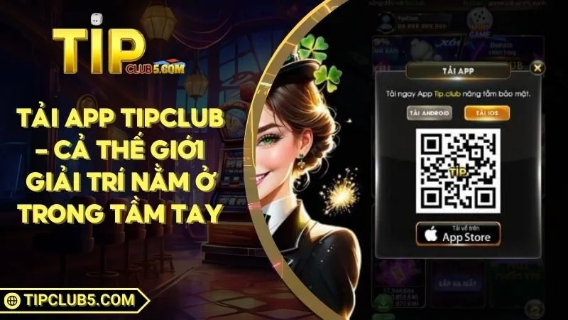 Tải App Tipclub - Cả Thế Giới Giải Trí Nằm Ở Trong Tầm Tay
